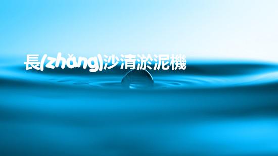 長(zhǎng)沙清淤泥機(jī)器設(shè)備：解放河流，拯救城市！